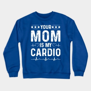 Your Mom Is My Cardio 2 Crewneck Sweatshirt